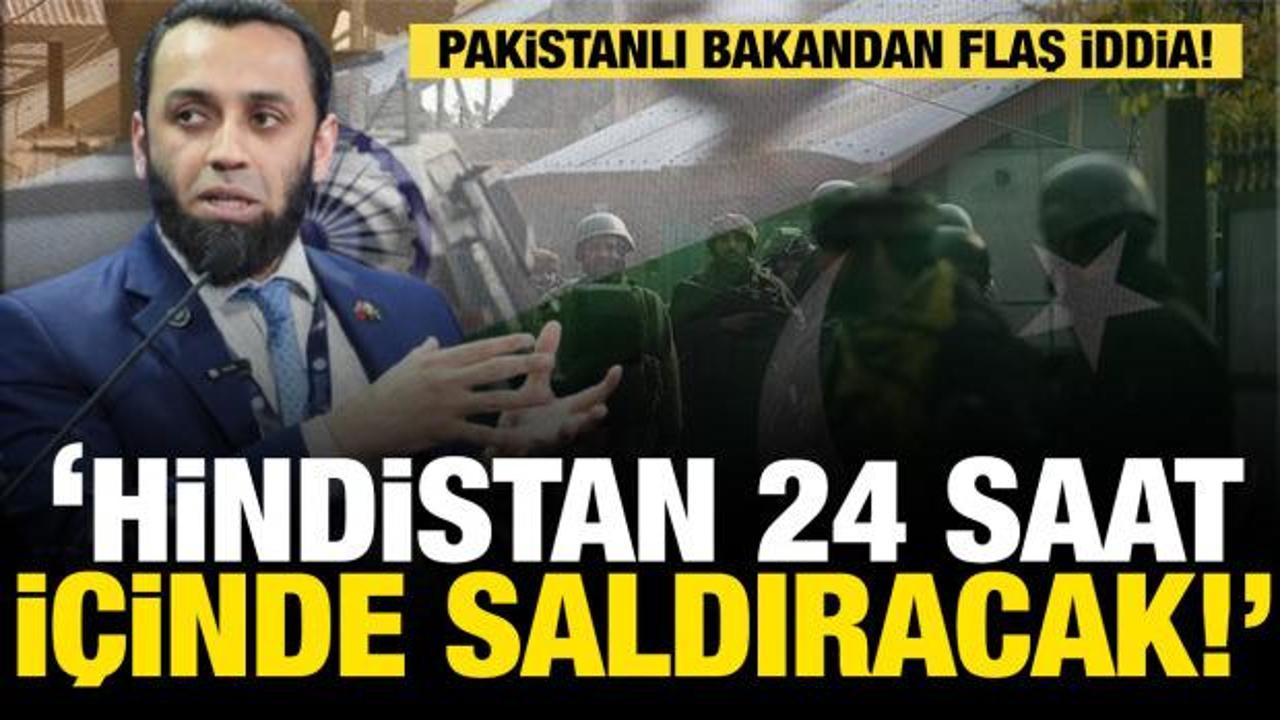 Pakistanlı bakandan flaş iddia: Hindistan 24 saat içinde saldıracak!