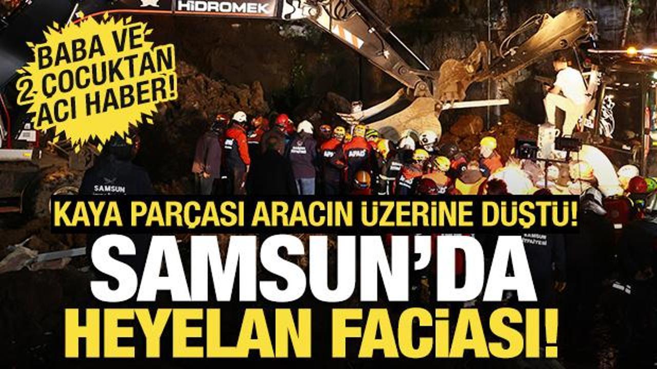 Samsun'da heyelan: Baba ve iki &ccedil;ocuğu hayatını kaybetti