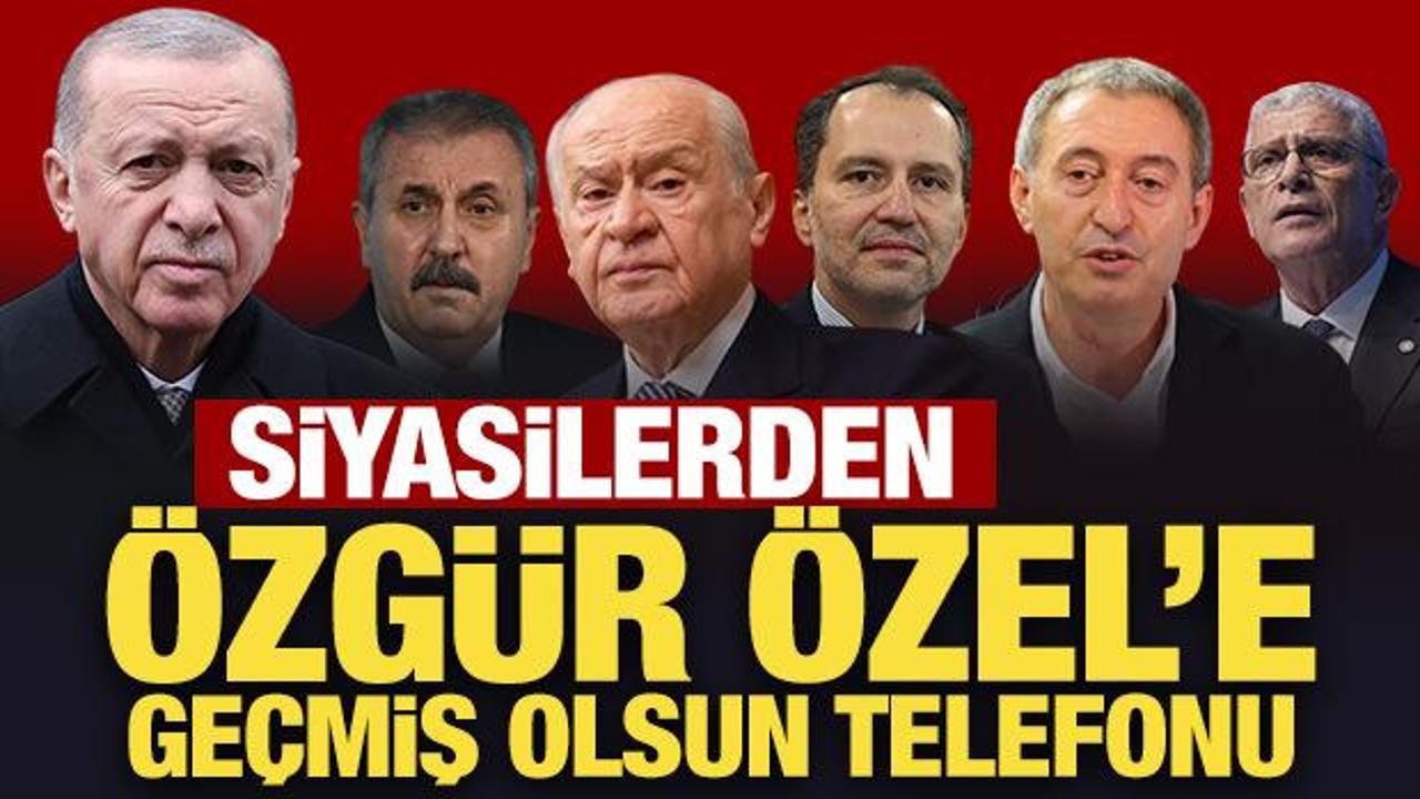 Son Dakika: Siyasilerden &Ouml;zel'e ge&ccedil;miş olsun telefonu