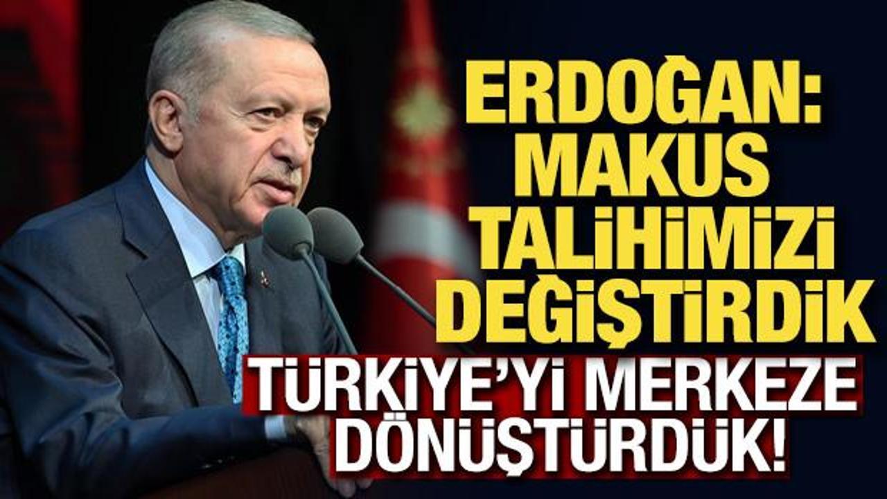 Başkan Erdoğan: Makus talihimizi değiştirip, Türkiye'yi merkeze dönüştürdük