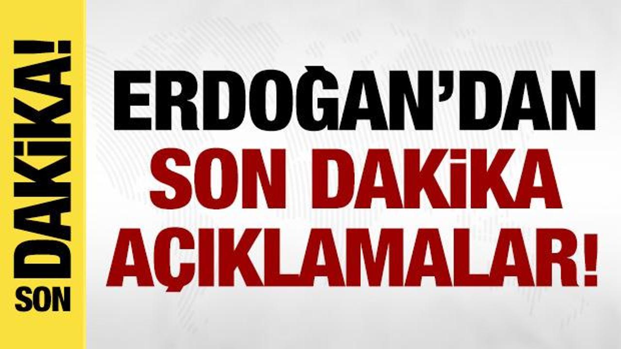 Cumhurbaşkanı Erdoğan'ın Son Dakika Açıklamaları!