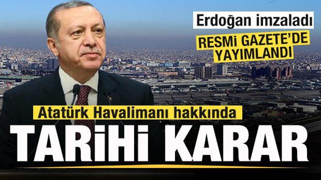 Erdoğan imzaladı, Resmi Gazete'de yayımlandı! Atatürk Havalimanı ile ilgili tarihi karar
