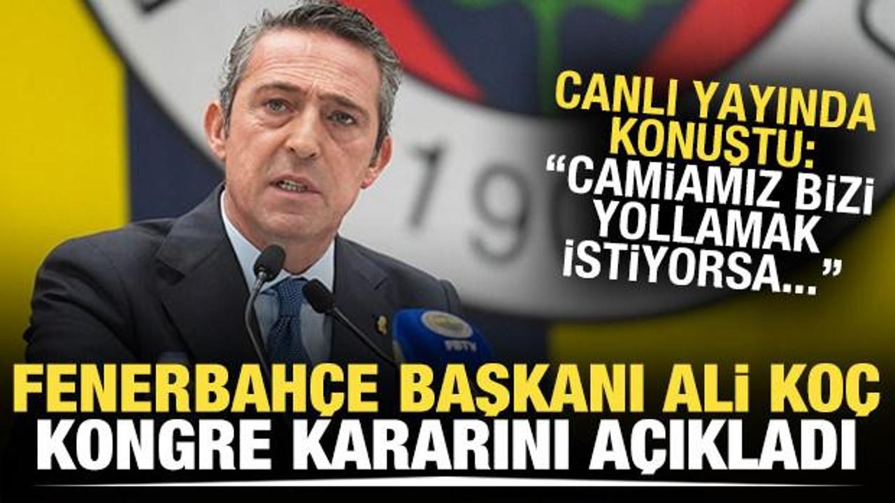 Fenerbah&ccedil;e Başkanı Ali Ko&ccedil;, kongre kararını a&ccedil;ıkladı