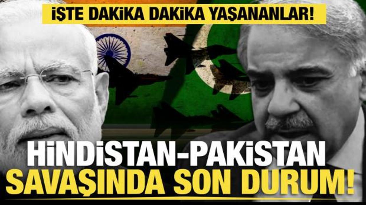 Hindistan-Pakistan savaşında son durum! İşte dakika dakika yaşananlar!