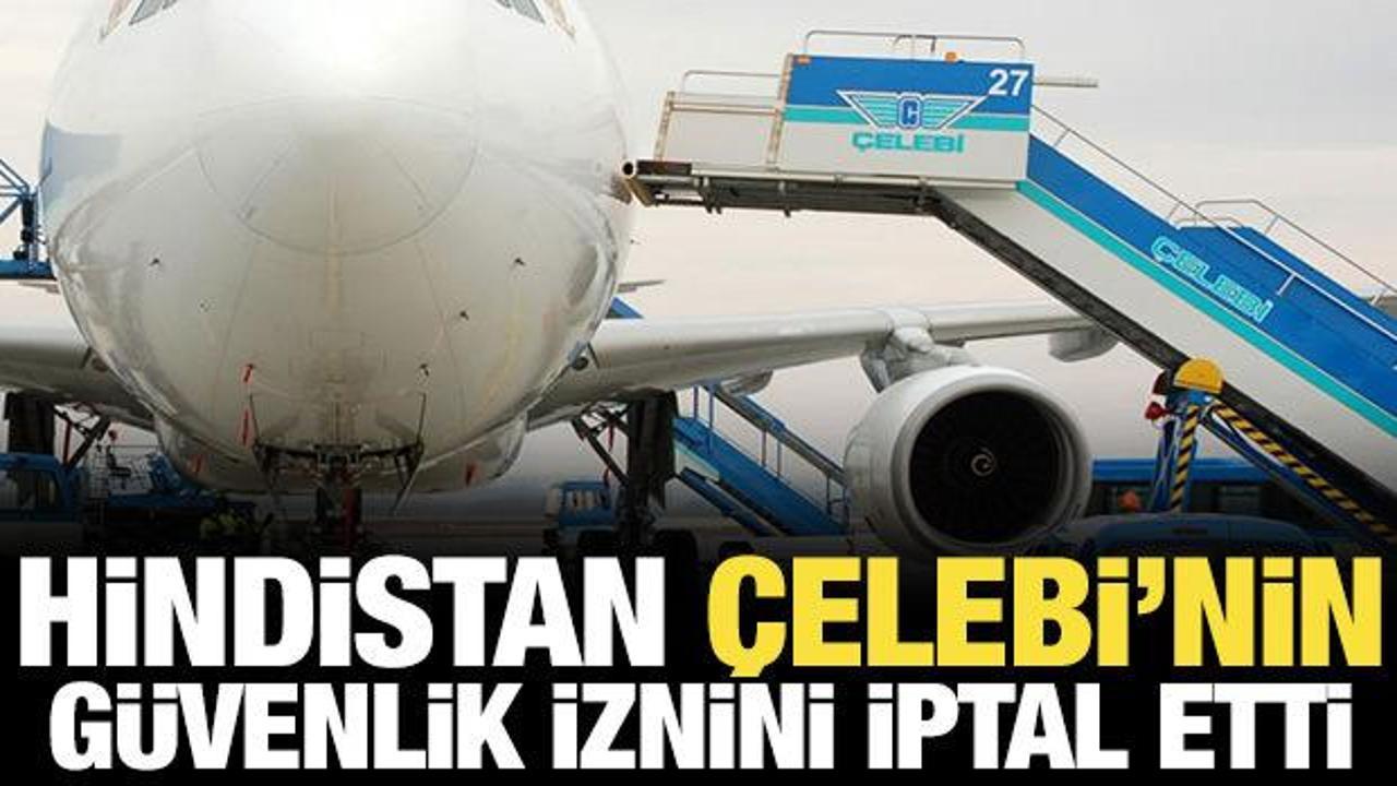 Hindistan, &Ccedil;elebi'nin g&uuml;venlik iznini iptal etti