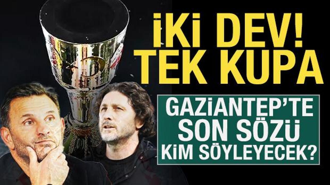 İki dev, tek kupa! Gaziantep'te son sözü kim söyleyecek?