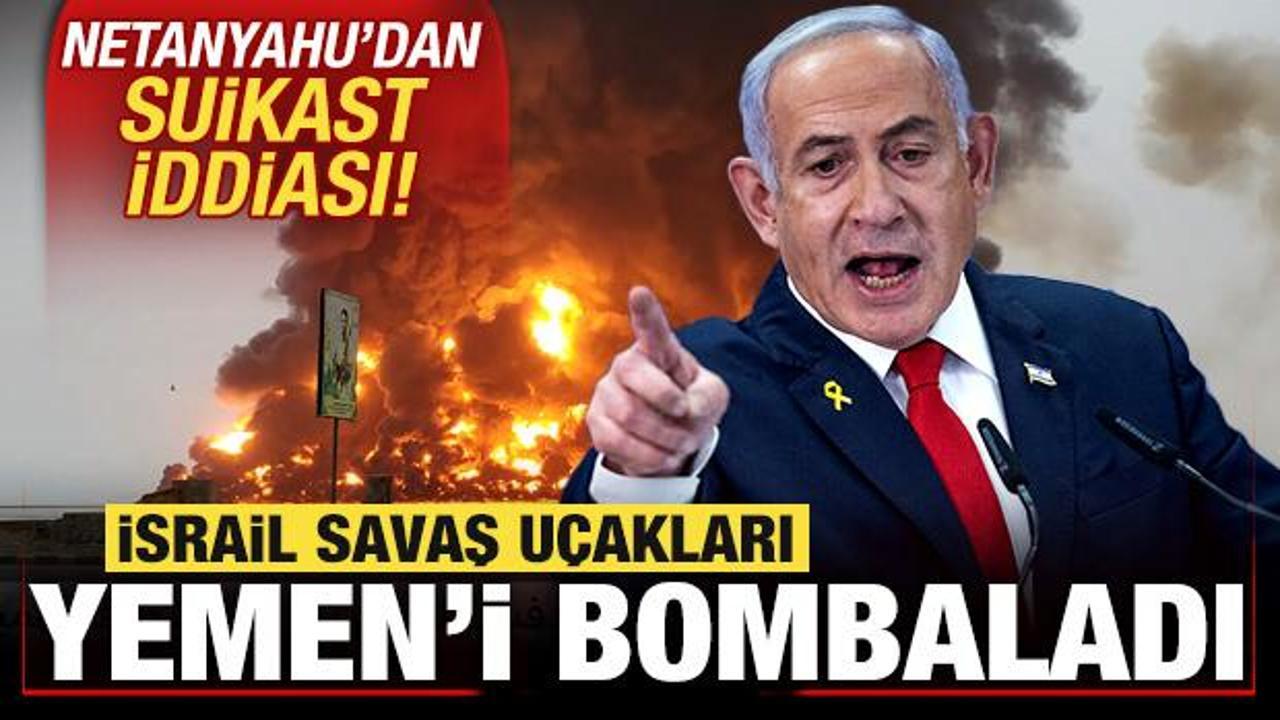 İsrail, Yemen'i bombaladı! Netanyahu'dan suikast iddiası