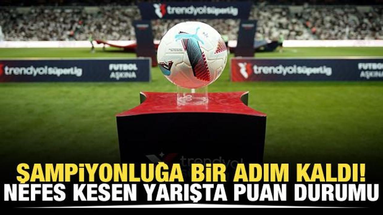 Şampiyonluğa bir adım kaldı! Nefes kesen yarışta puan durumu