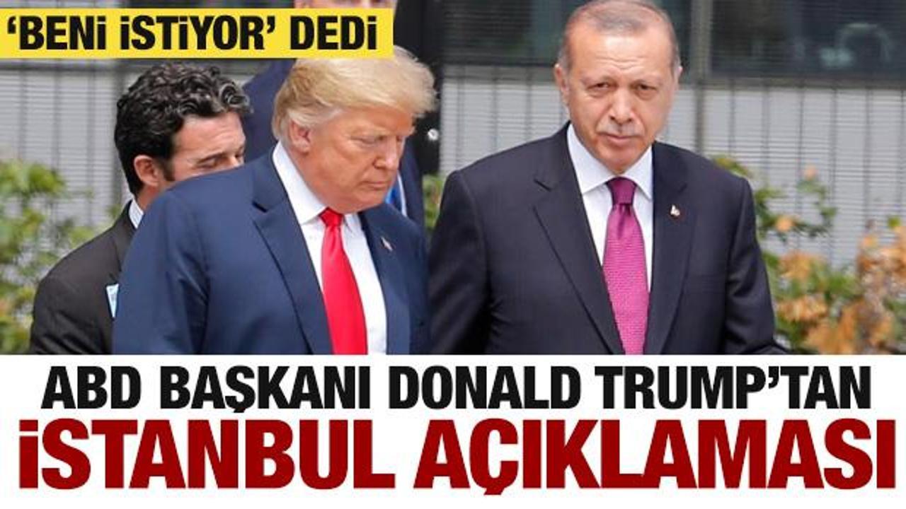  Trump'tan son dakika İstanbul açıklaması! 'Beni istiyor'