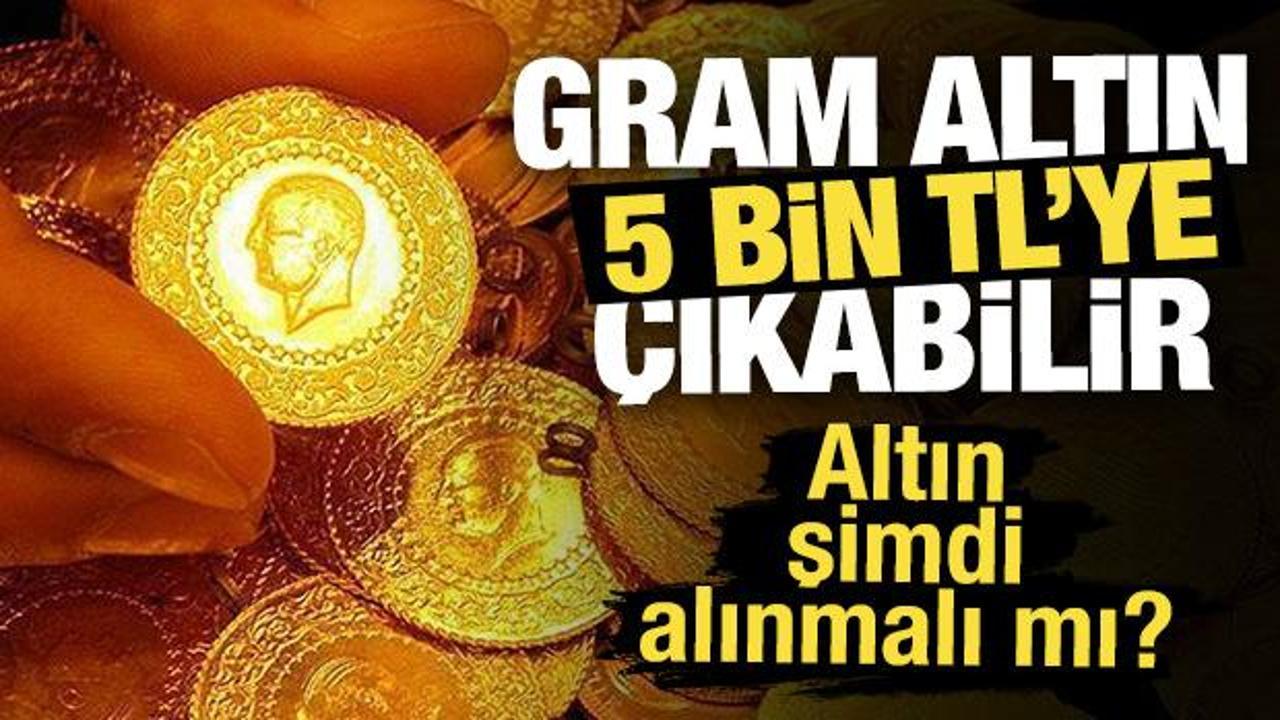 Gram altın 5 bin TL'ye çıkabilir! Altın şimdi alınmalı mı? 