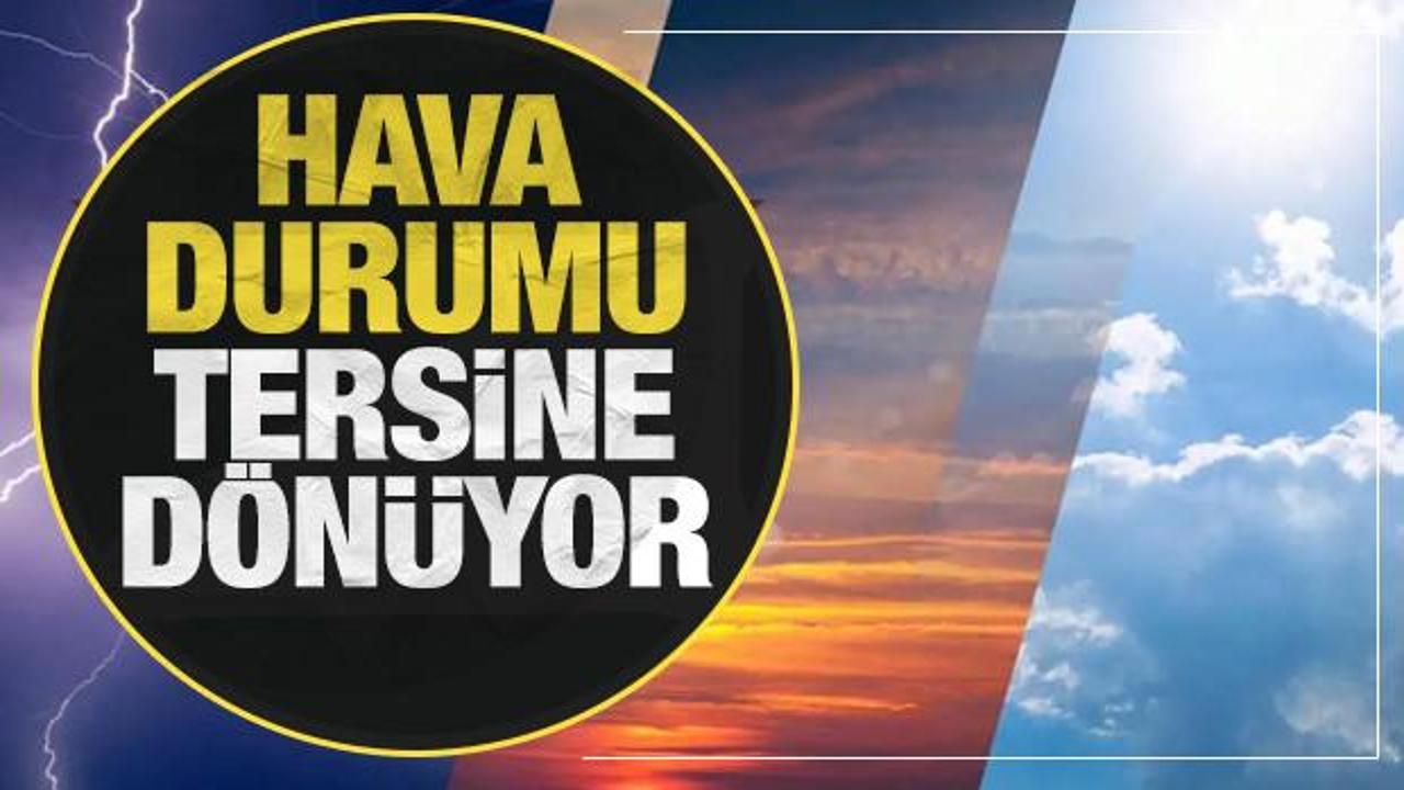 Hava durumu tersine d&ouml;n&uuml;yor! Meteoroloji'den son dakika a&ccedil;ıklaması