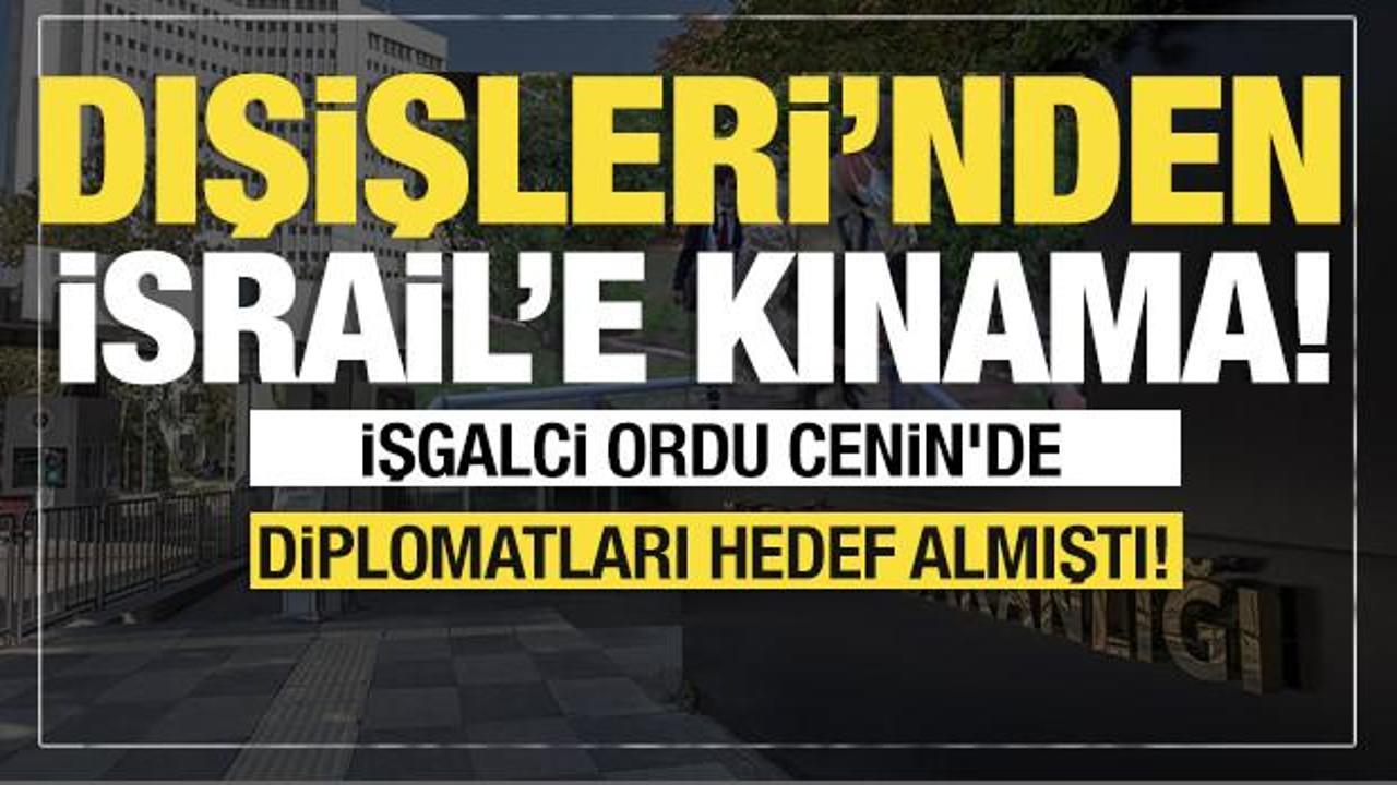 Son dakika... Dışişleri'nden İsrail'e kınama! İsrail Cenin'de diplomatları hedef almıştı!