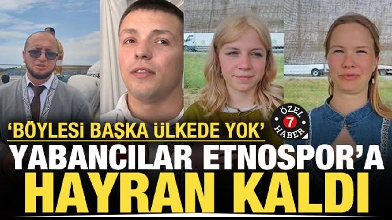 Yabancılar Etnospor'a hayran kaldı: 'B&ouml;ylesi başka &uuml;lkede yok'