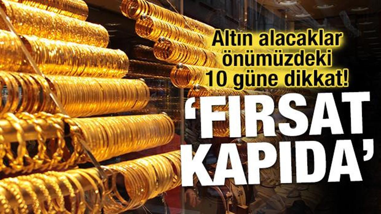 Altın alacaklar önümüzdeki 10 güne dikkat! 'Fırsat kapıda'