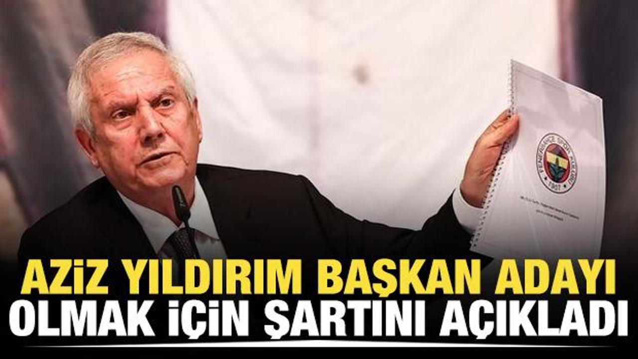 Aziz Yıldırım başkan adayı olmak için şartını açıkladı