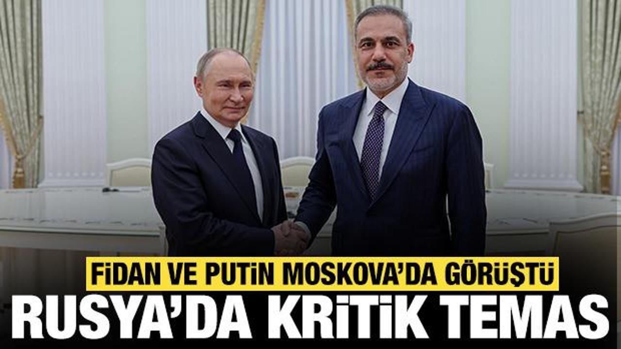 Bakan Fidan ve Rusya Devlet Başkanı Putin arasında kritik görüşme