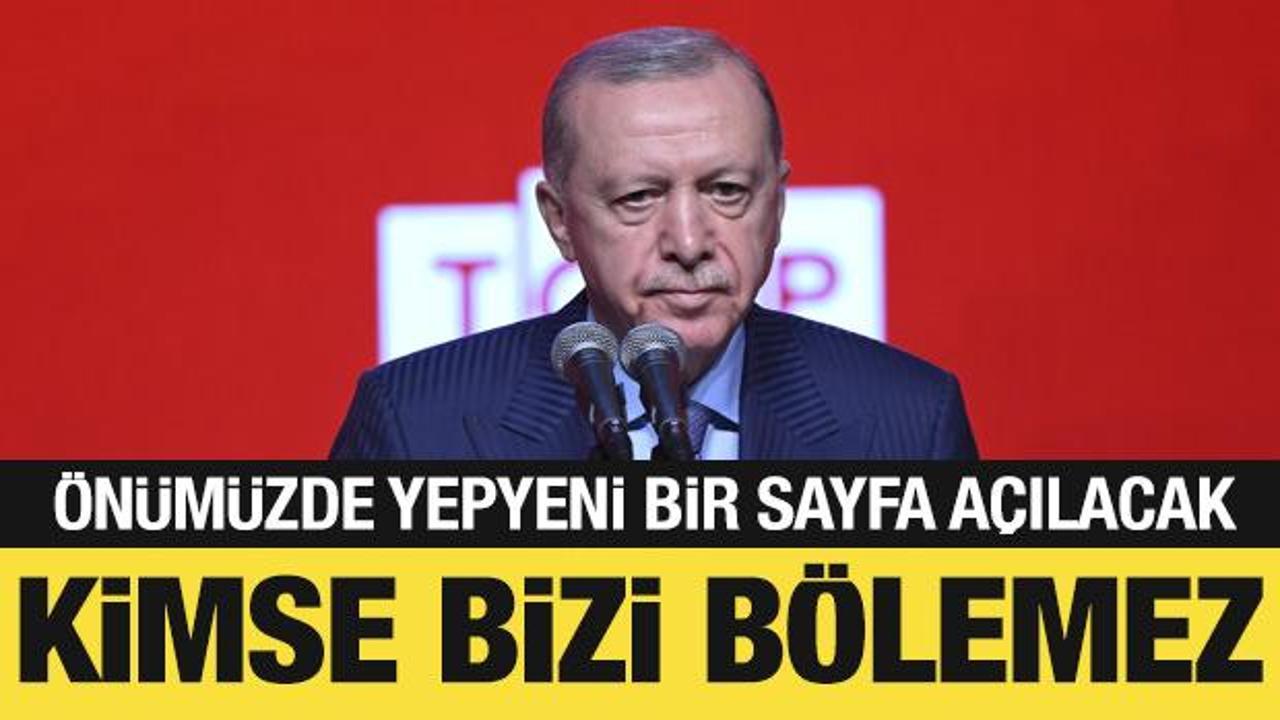 Cumhurbaşkanı Erdoğan: Kimse bizi bölemez!