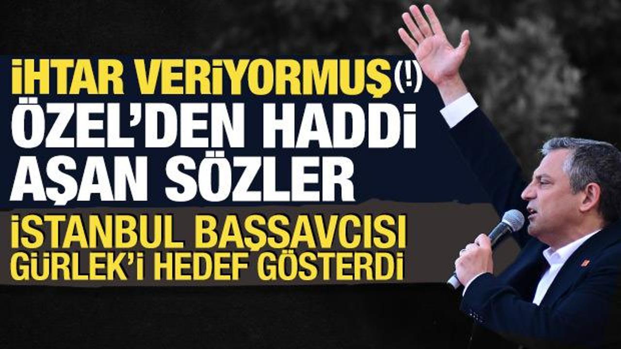 Özgür Özel'den haddi aşan sözler: Başsavcı Gürlek'i hedef gösterdi