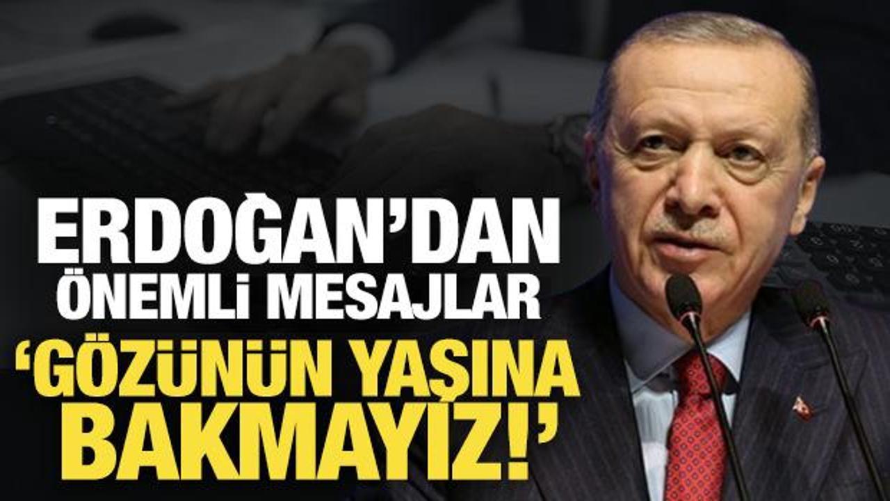 Son Dakika: Erdoğan'dan önemli mesajlar: Gözünün yaşına bakmayız!