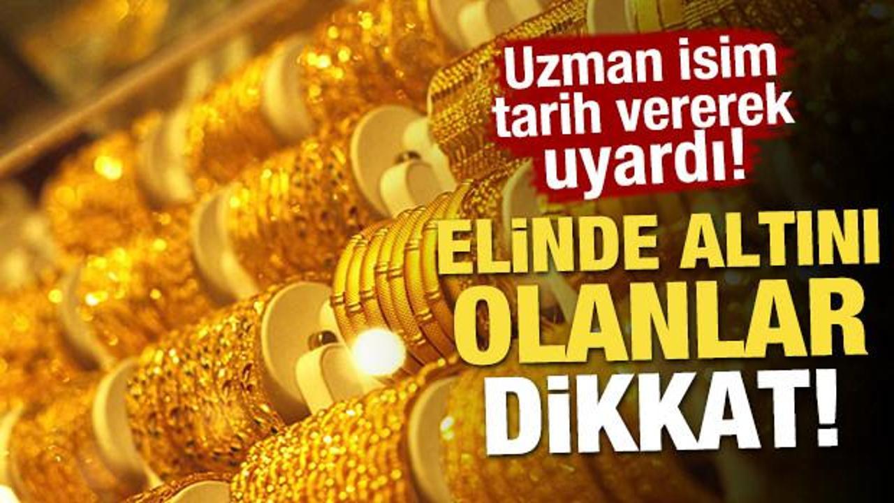 Uzman isim tarih vererek uyardı! Elinde altını olanlar dikkat... 