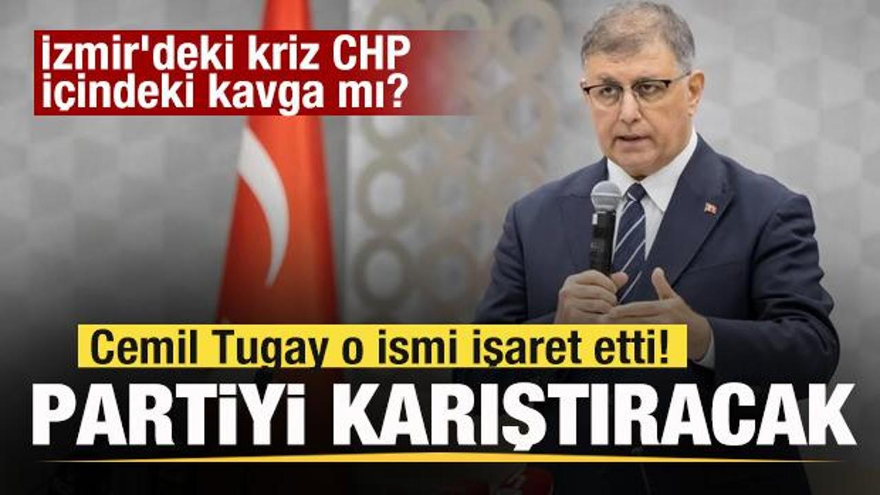 İzmir'deki kriz CHP içindeki kavga mı? Cemil Tugay o ismi işaret etti! Parti karışacak