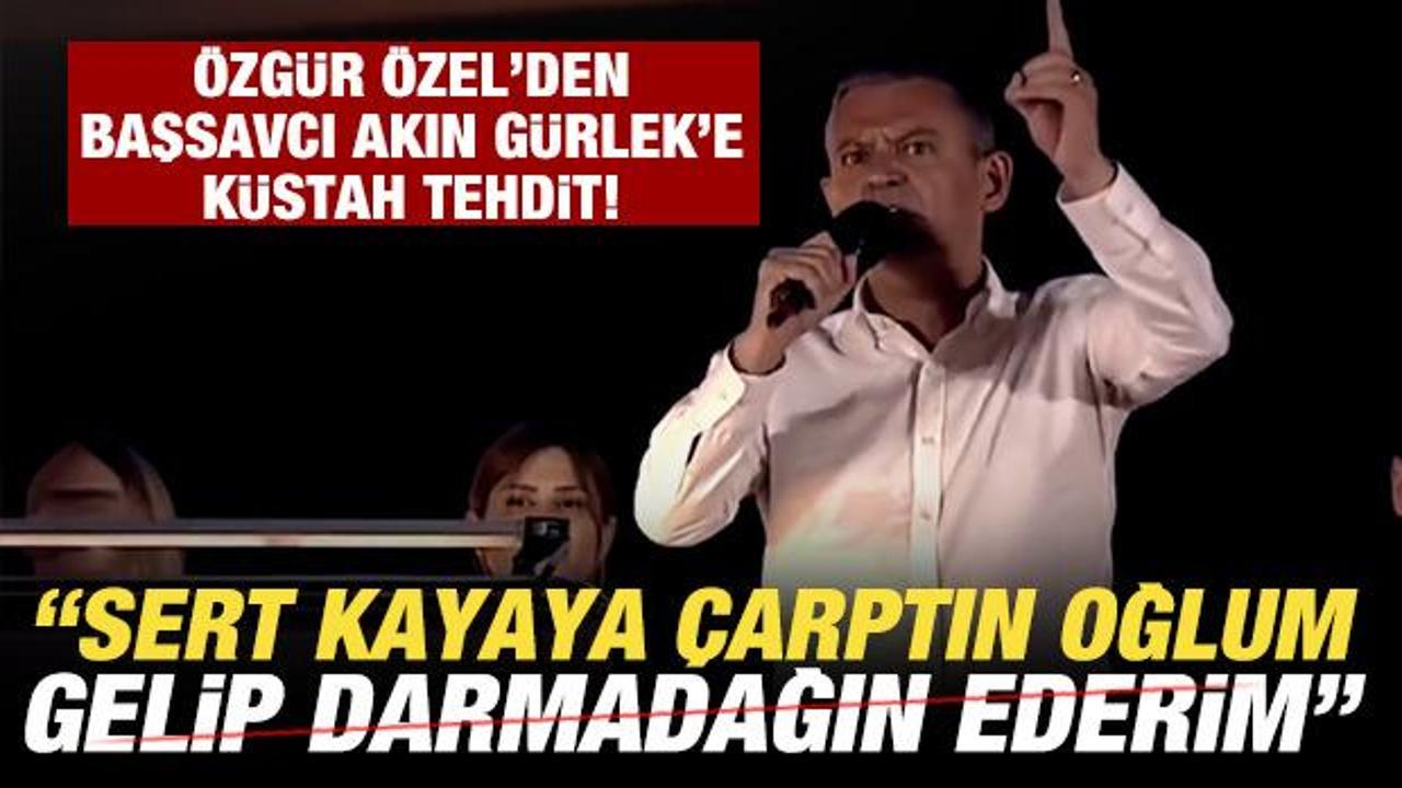 Özgür Özel'den, Başsavcı Akın Gürlek'e küstah tehditler: Gelip darmadağın ederim...