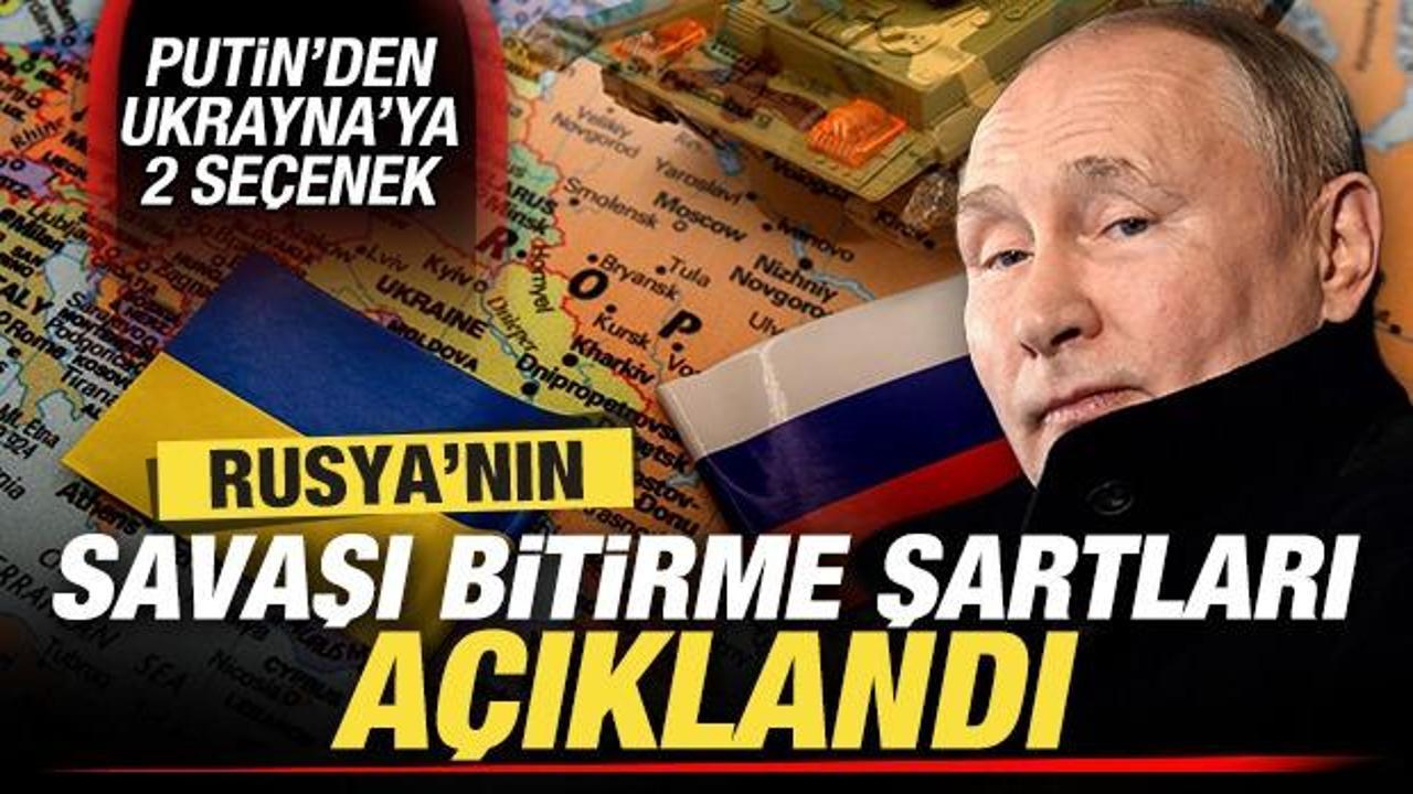 Rusya'nın savaşı bitirme şartları açıklandı! Putin'den, Ukrayna'ya 2 seçenek