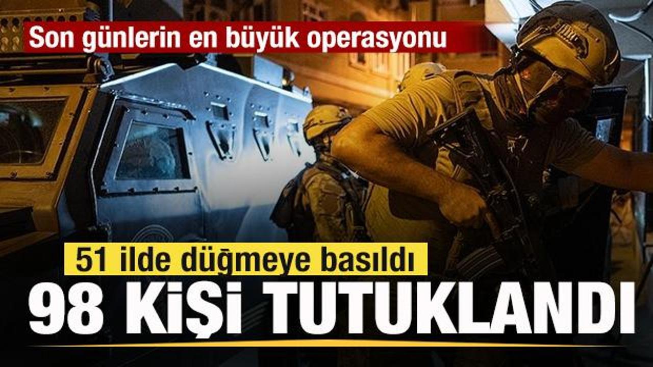 51 ilde düğmeye basıldı! Son günlerin en büyük operasyonu