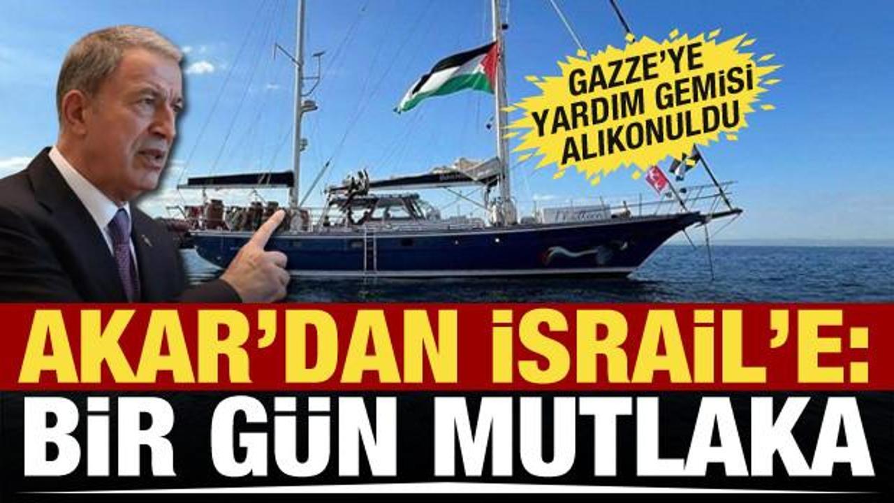 Hulusi Akar'dan Madleen gemisini alıkoyan İsrail'e mesaj: Bir gün mutlaka