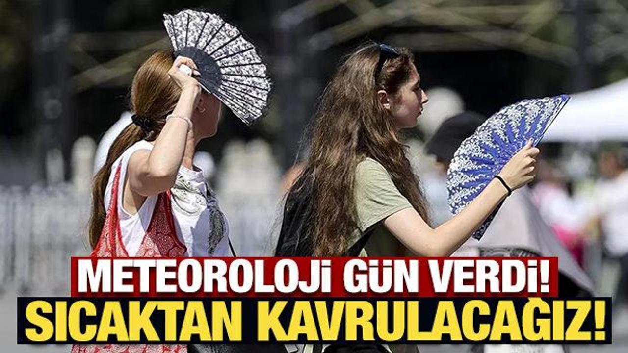 Meteoroloji g&uuml;n verdi: Sıcaktan kavrulacağız!