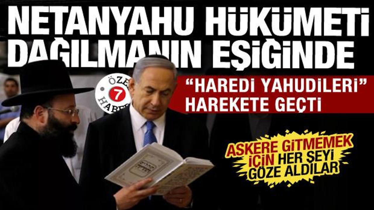 Netanyahu hükümeti dağılmanın eşiğinde: Haredi Yahudileri siyasi gerilimi tırmandırdı