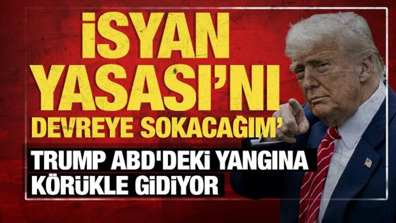 Trump ABD'deki yangına k&ouml;r&uuml;kle gidiyor: İsyan Yasası'nı devreye sokacağım