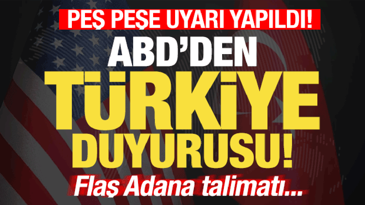 ABD'den son dakika Türkiye duyurusu! ABD personeline Adana uyarısı! Talimat verildi...