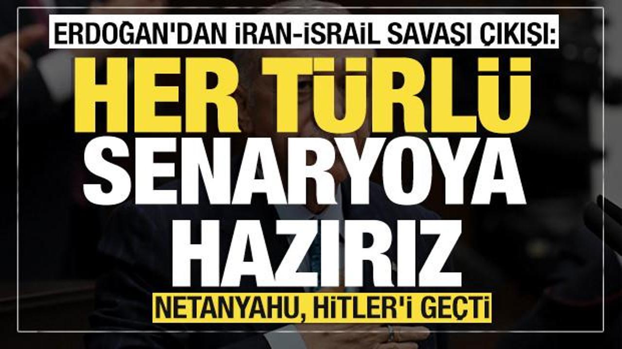 Erdoğan'dan İran-İsrail savaşı çıkışı: ‘Her türlü senaryoya hazırız’
