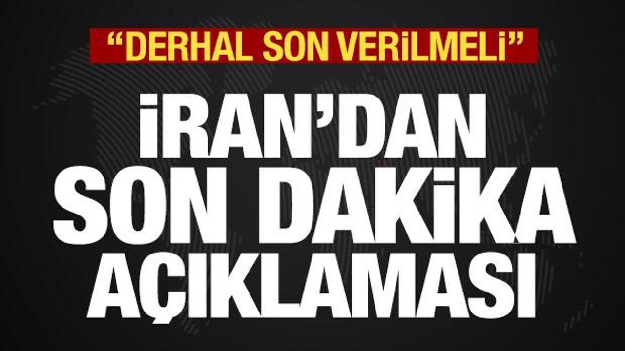İran'dan son dakika açıklaması: Derhal son verilmeli