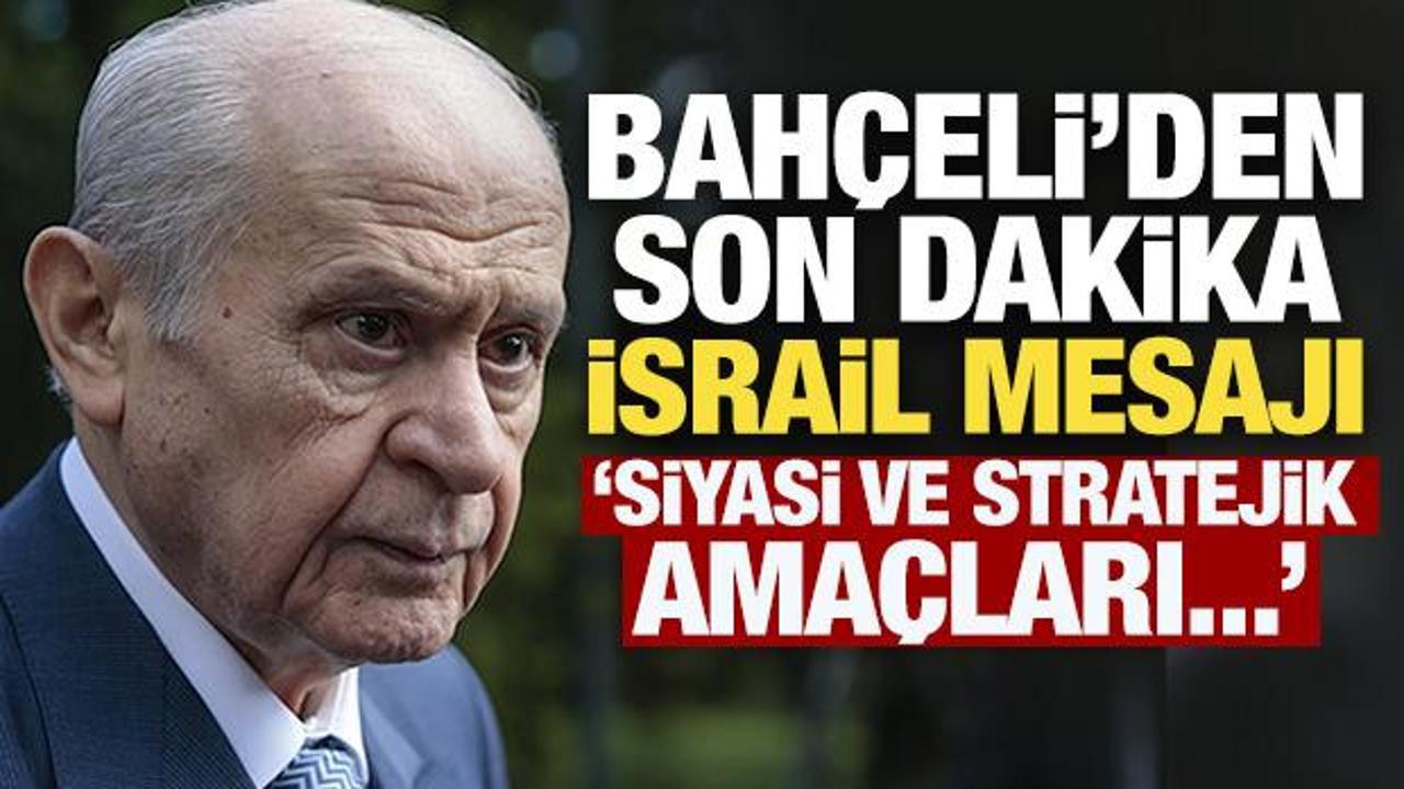 MHP lideri Bahçeli açıkladı! İsrail’in siyasi ve stratejik amacı... 