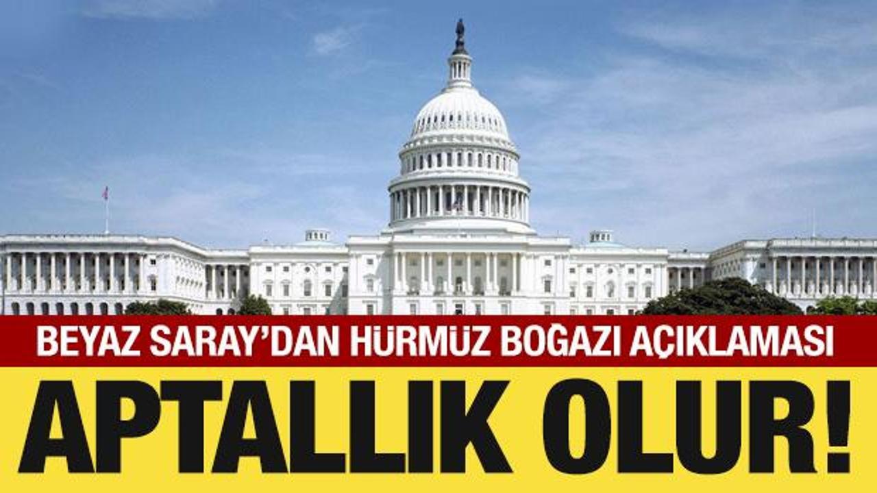 Beyaz Saray'dan H&uuml;rm&uuml;z Boğazı a&ccedil;ıklaması: Aptallık olur