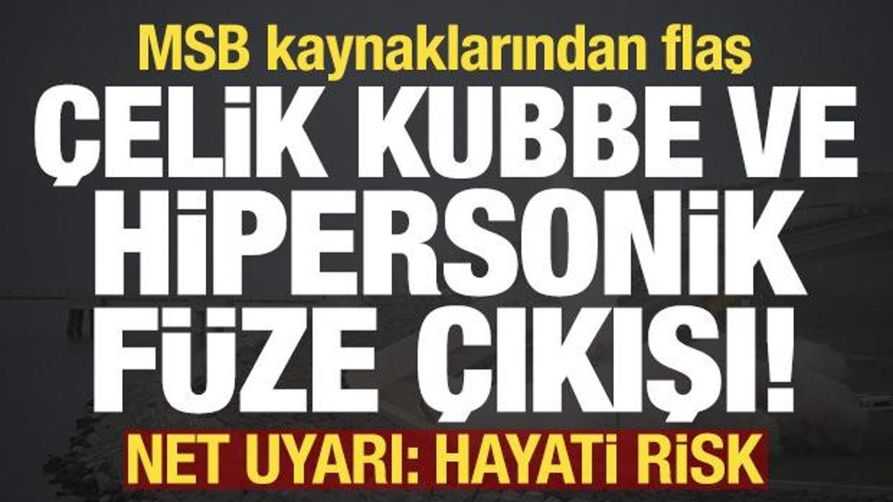 MSB kaynaklarından flaş Çelik Kubbe ve hipersonik füze çıkışı! Net uyarı: Hayati risk...