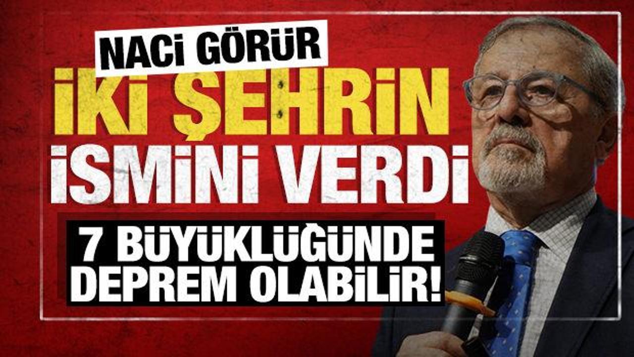 Naci Görür iki şehrin ismini verdi: 7 seviyesinde deprem olabilir!