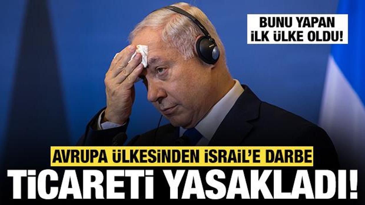 Netanyahu'ya bir darbe daha: Avrupa &uuml;lkesi İsrail ile ticareti yasakladı! İlk &uuml;lke oldu...