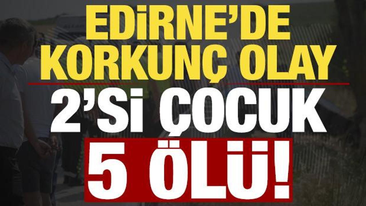 Son dakika: Edirne korkunç kaza! 2'si çocuk 5 kişi hayatını kaybetti...