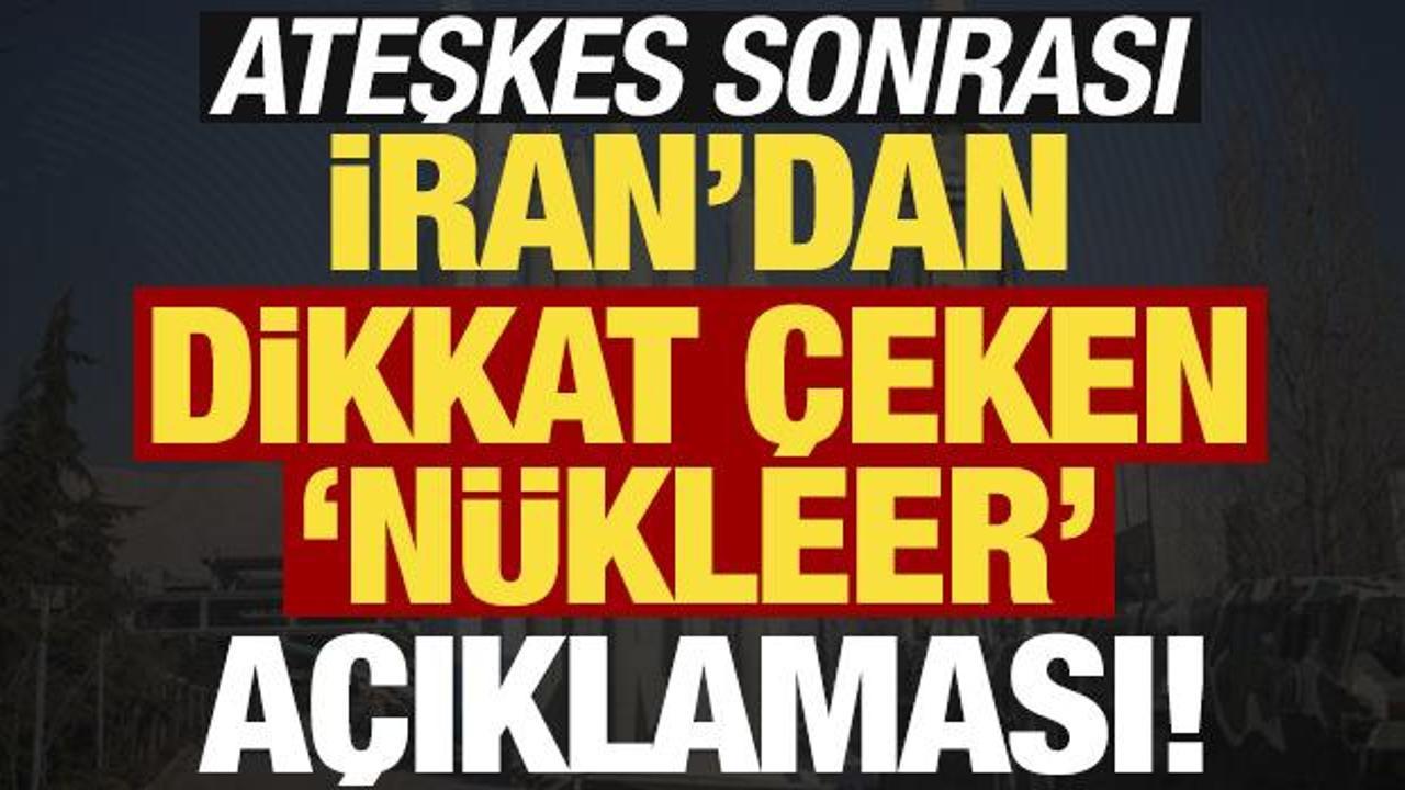 Son dakika haberi: Ateşkes sonrası İran'dan dikkat çeken 'nükleer' çıkışı!