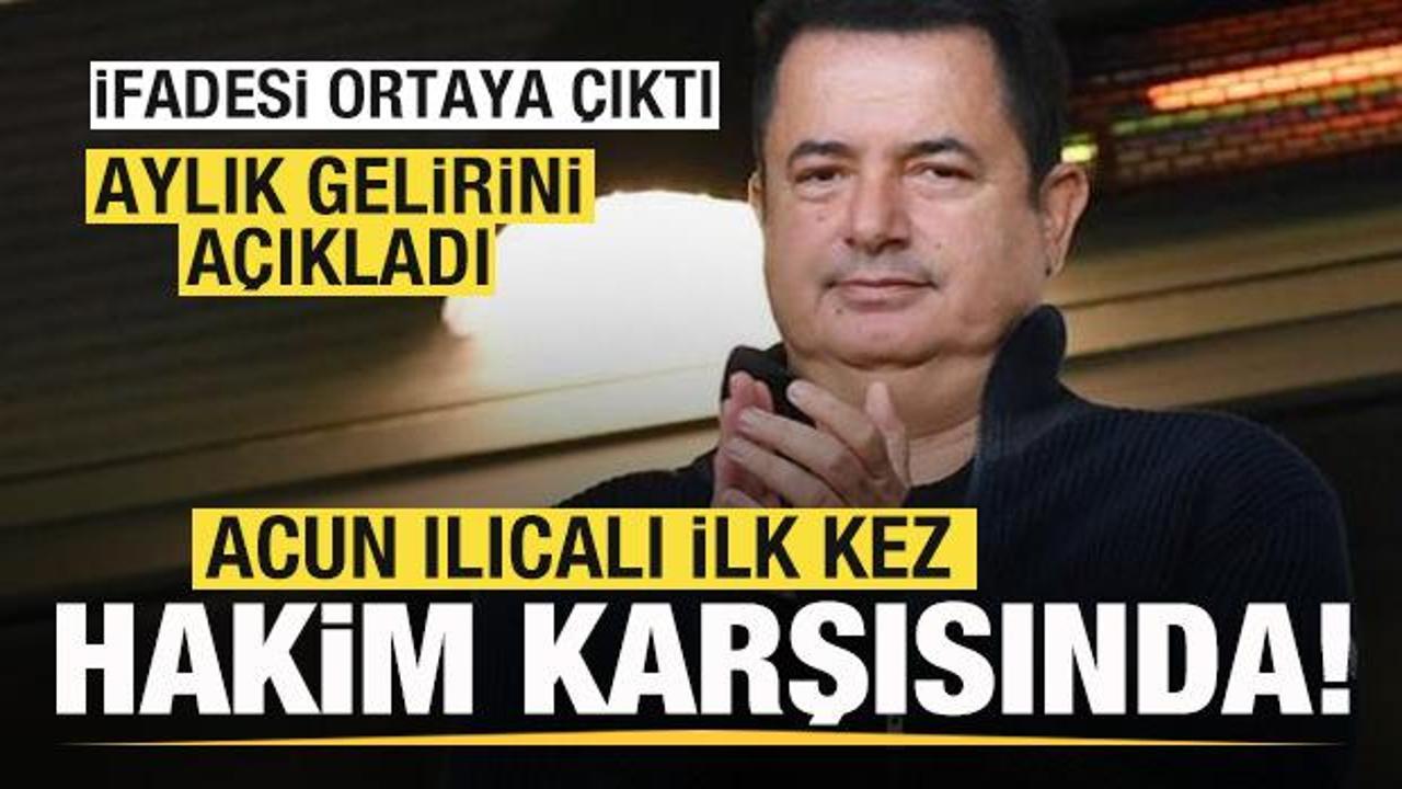 Acun Ilıcalı ilk kez hakim karşısında! İfadesi ortaya çıktı! Aylık gelirini açıkladı