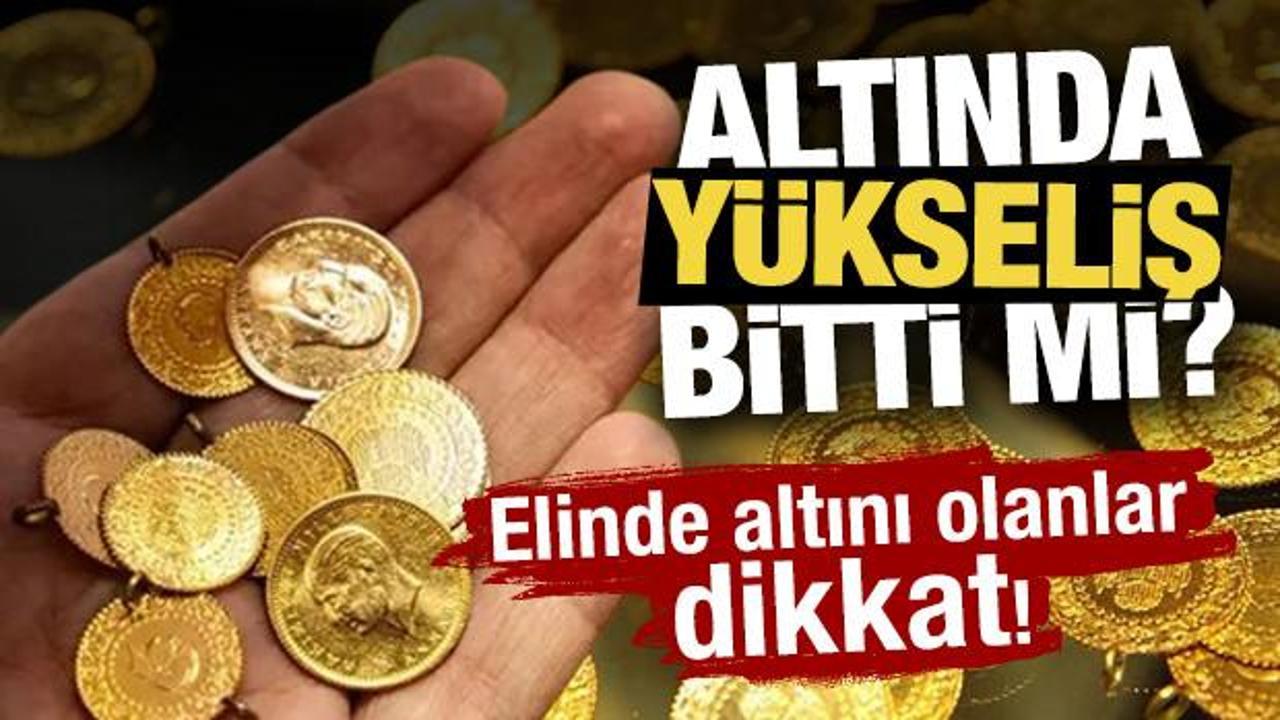 Altında y&uuml;kseliş bitti mi? Elinde altını olanlar dikkat! 