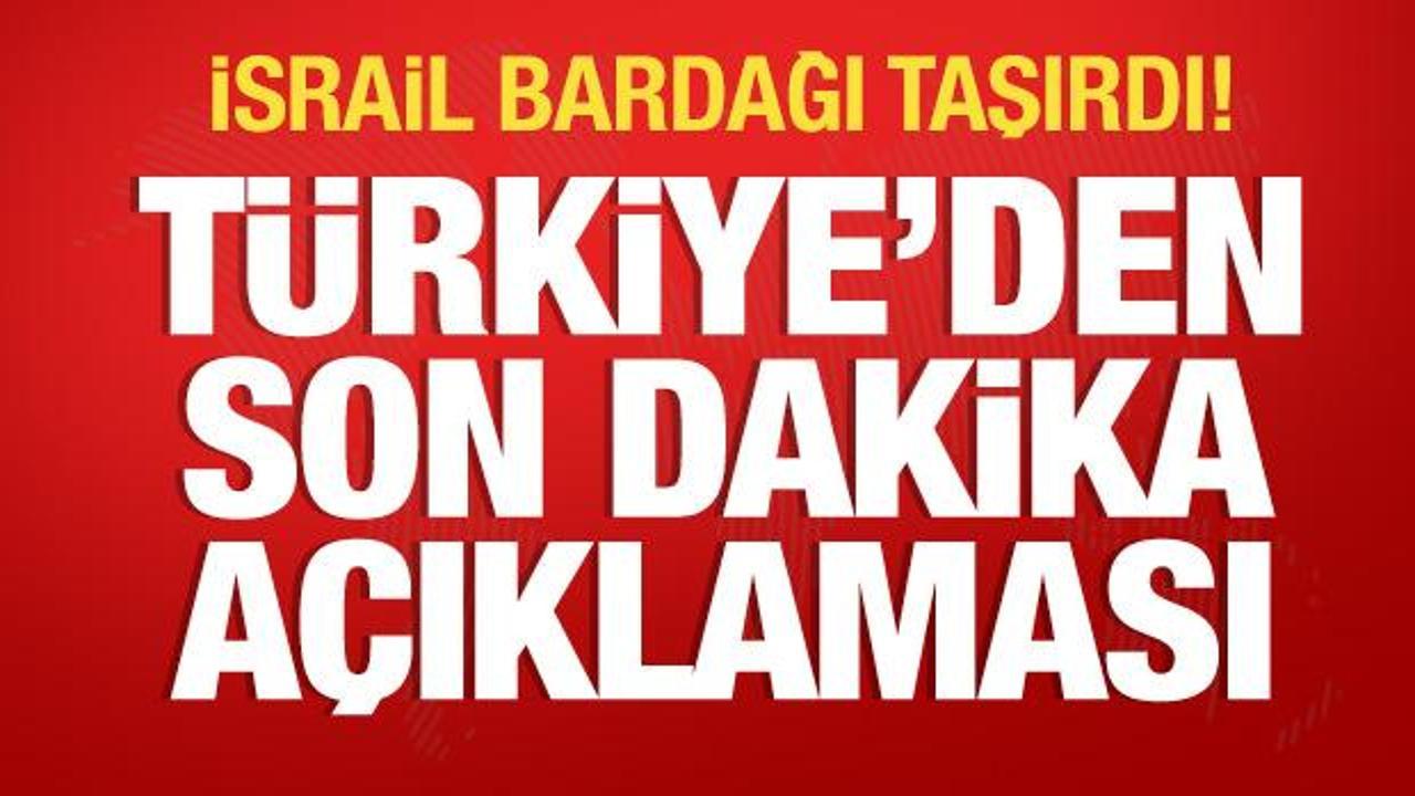 İsrail bardağı taşırdı! Türkiye'den son dakika açıklaması