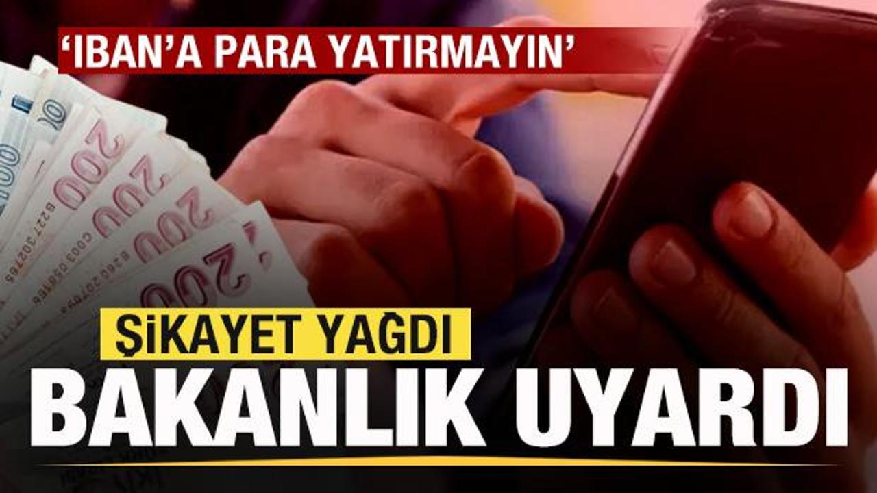 Şikayet yağdı bakanlık uyardı: IBAN'a para yatırmayın! 
