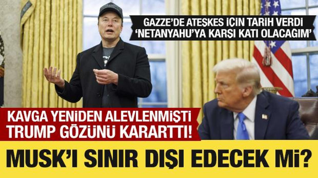 Trump, Gazze'de ateşkes için tarih verdi! 'Musk'ı sınır dışı edebiliriz' dedi