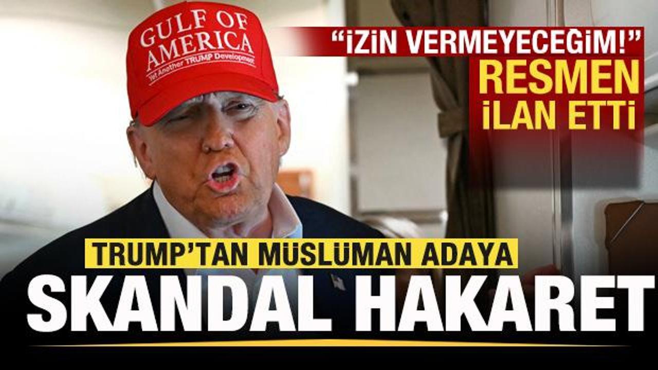 Trump'tan M&uuml;sl&uuml;man adaya skandal hakaret! Resmen ilan etti: İzin vermeyeceğim!