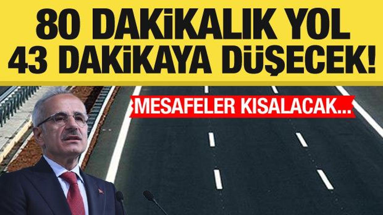 80 dakikalık yol 43 dakikaya düşecek…