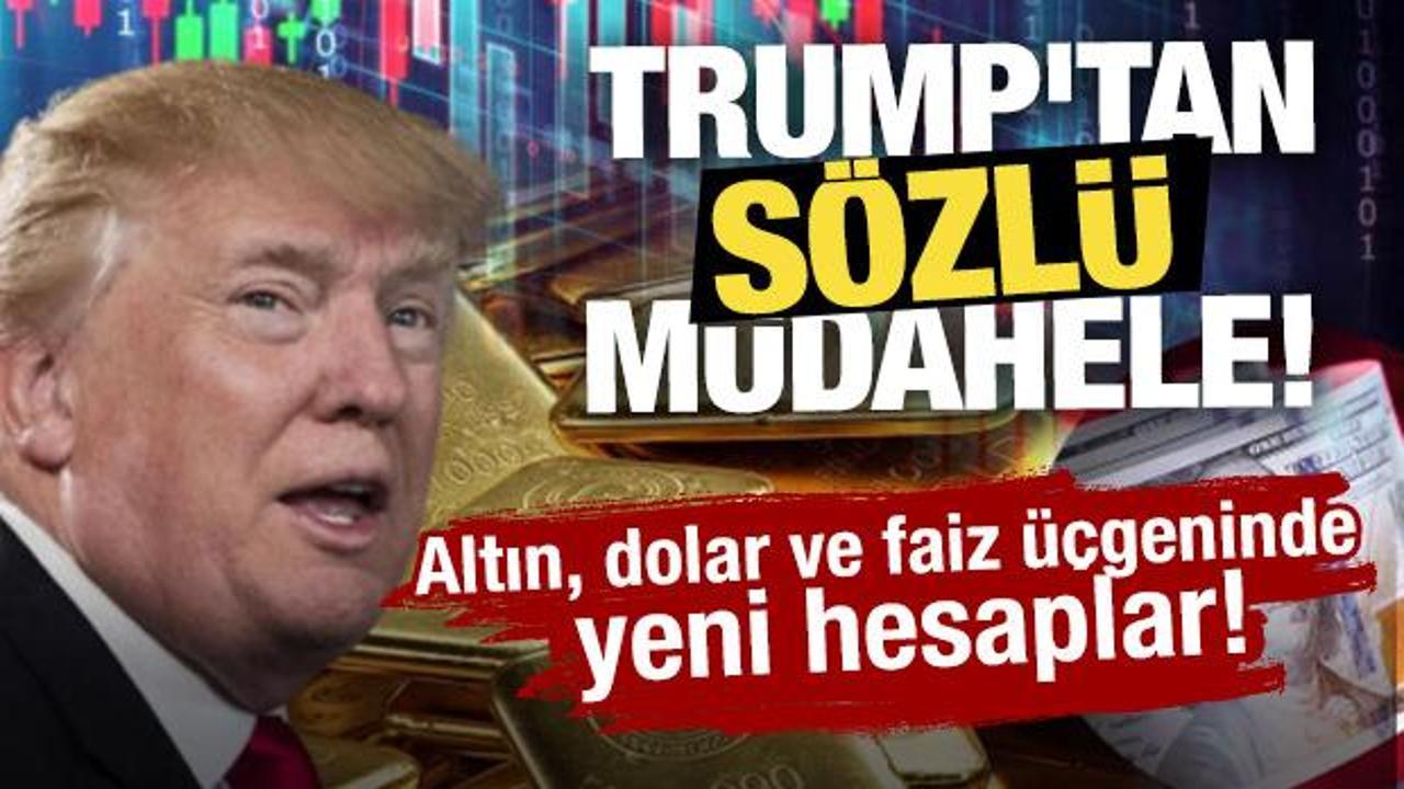 Altın, dolar ve faiz üçgeninde yeni hesaplar! Trump'tan sözlü müdahele!
